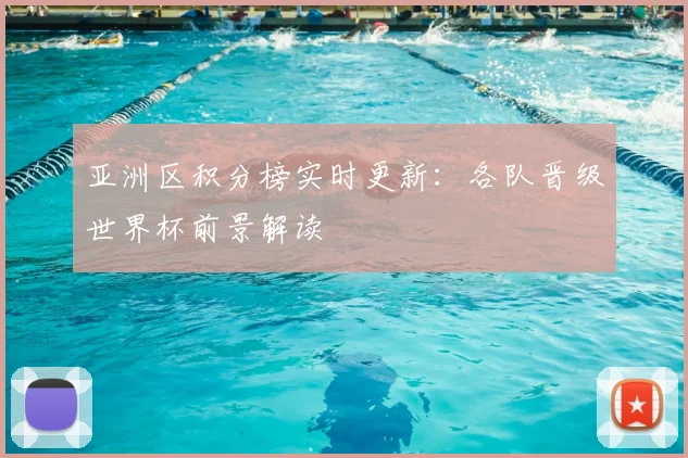 亚洲区积分榜实时更新：各队晋级世界杯前景解读