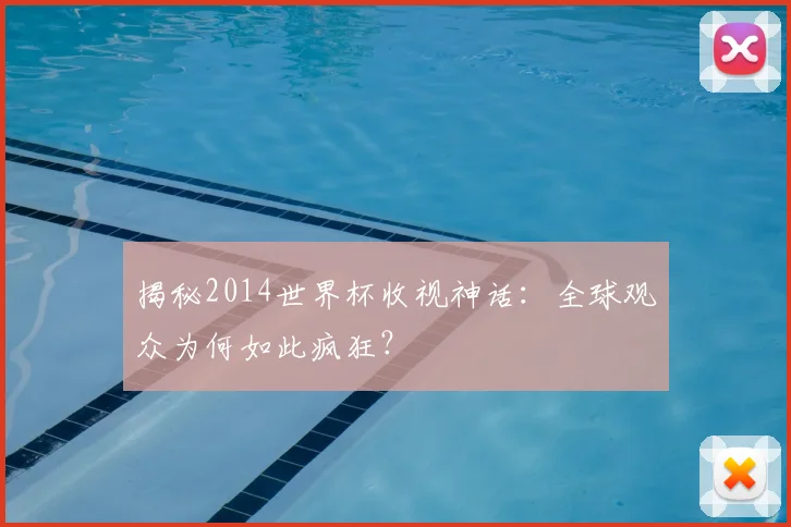 揭秘2014世界杯收视神话：全球观众为何如此疯狂？