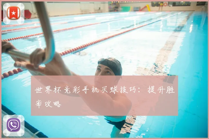 世界杯竞彩手机买球技巧:提升胜率攻略