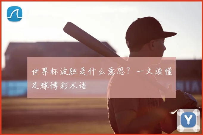 世界杯波胆是什么意思?一文读懂足球博彩术语