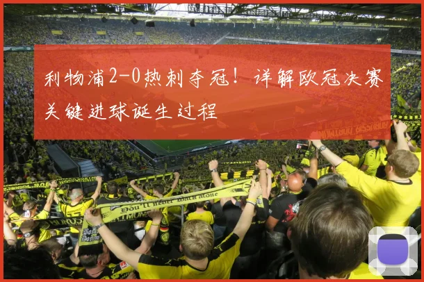 利物浦2-0热刺夺冠！详解欧冠决赛关键进球诞生过程