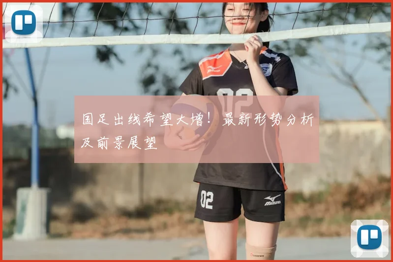 国足出线希望大增!最新形势分析及前景展望